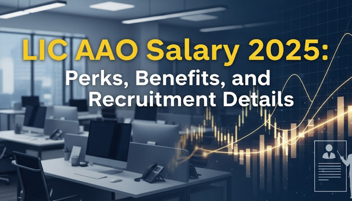 LIC AAO Salary 2025: Perks, Benefits, and Recruitment Details